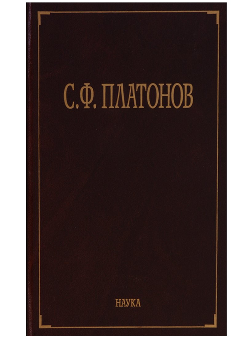 

С.Ф. Платонов (Собрание сочинений в шести томах. Том пятый. Материалы научно-педагогической деятельности. Рецензии и отзывы. Историография и мемуаристика)