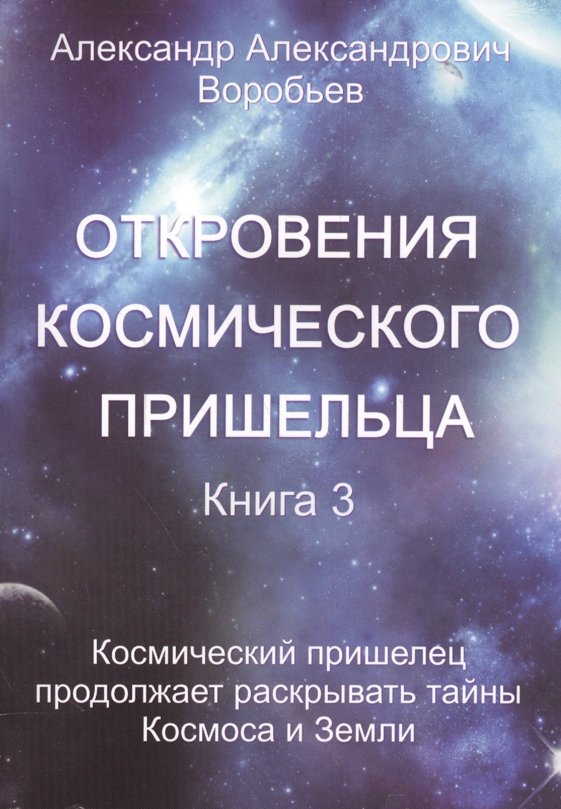 

Откровения космического пришельца Кн. 3 Космический пришелец продолжает…(м) Воробьев