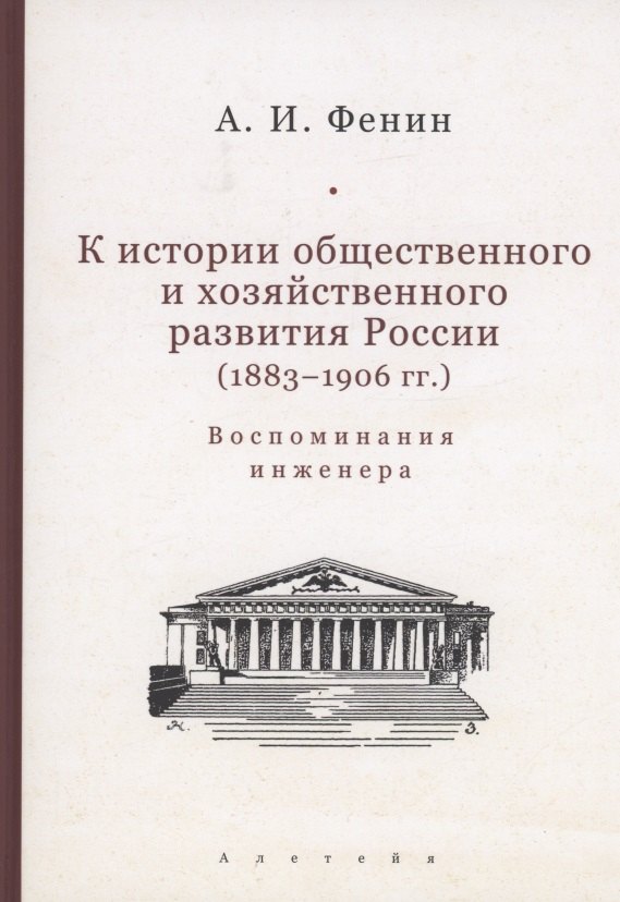 Фенин Александр Иванович: К истории общественного и хозяйственного развития России (1883–1906 гг.). Воспоминания инженера.