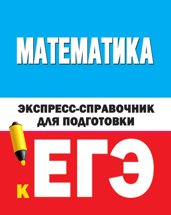 

Математика. Экспресс-справочник для подготовки к ЕГЭ