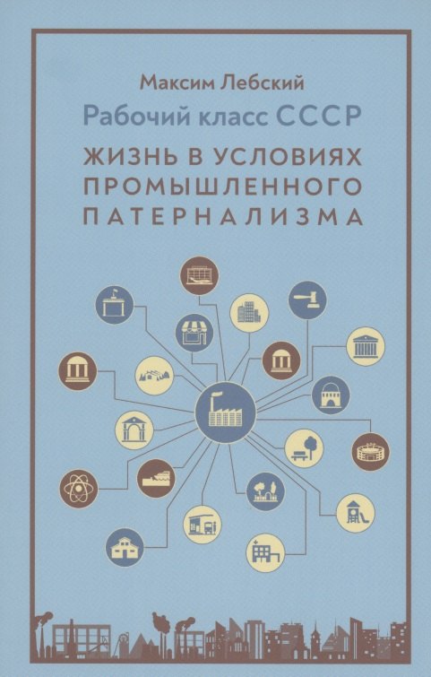 

Рабочий класс в СССР: жизнь в условиях промышленного патернализма