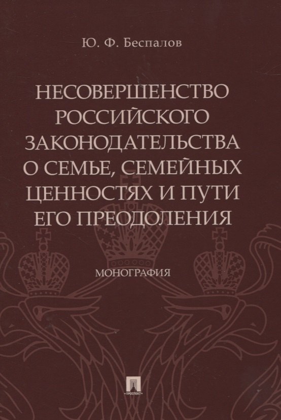 

Несовершенство российского законодательства о семье, семейных ценностях и пути его преодоления. Монография