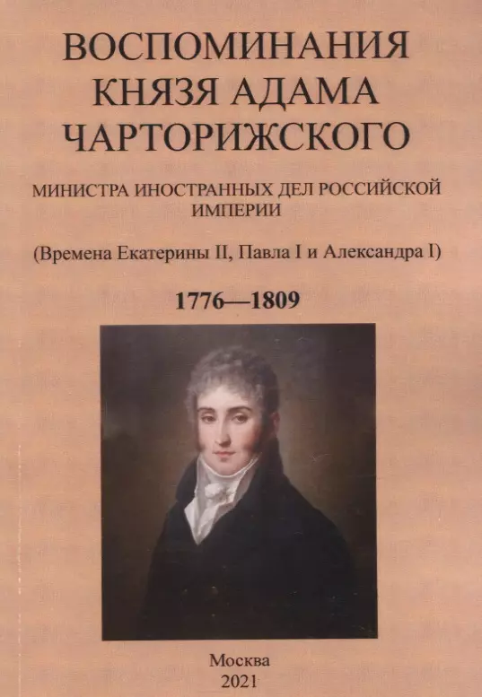 Воспоминания князя Адама Чарторижского. Министра иностранных дел Российской Империи. (Времена Екатерины II, Павла I и Александра I) 1776—1809