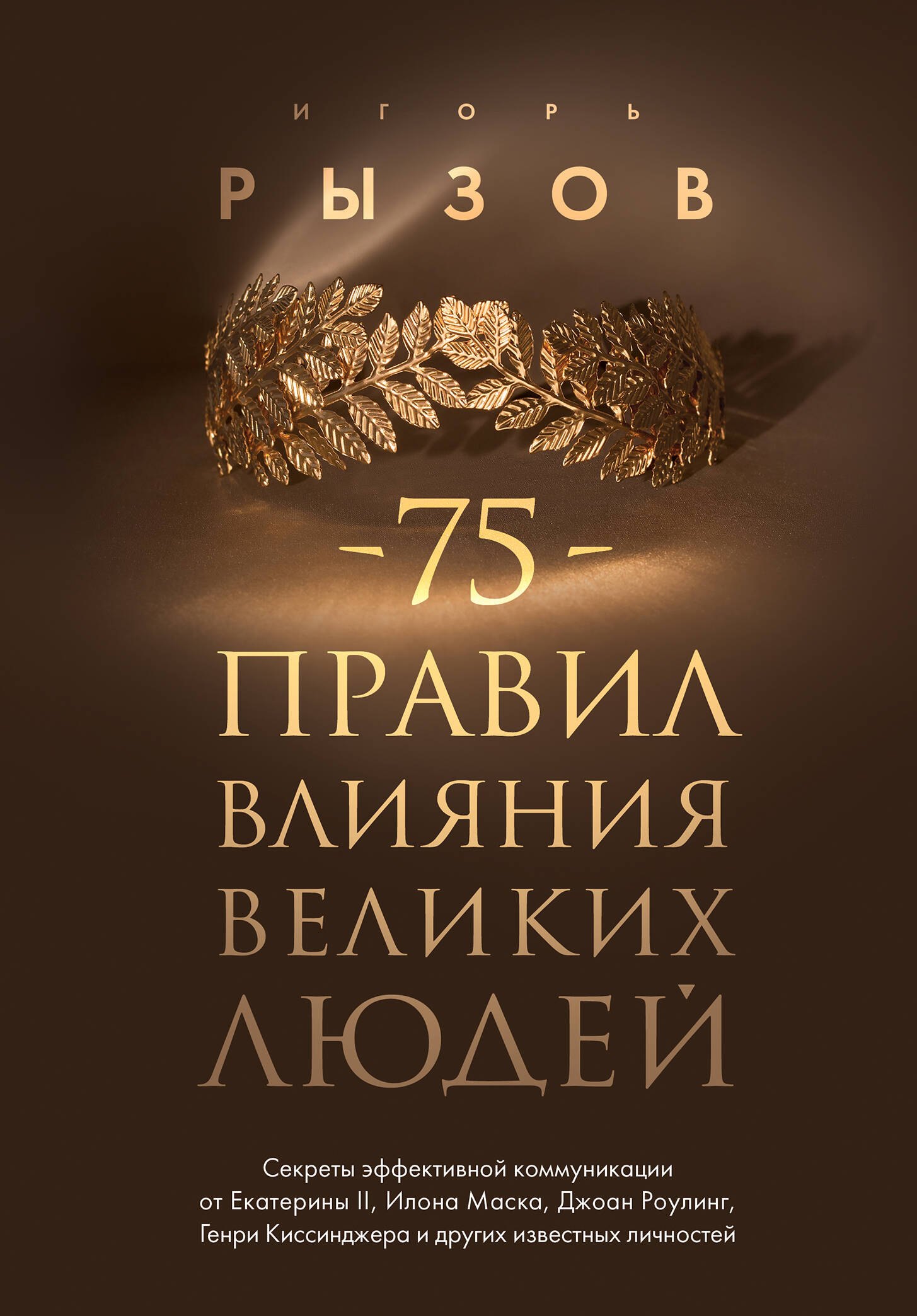 Рызов Игорь Романович: 75 правил влияния великих людей. Секреты эффективной коммуникации от Екатерины II, Илона Маска, Джоан Роулинг, Генри Киссинджера и других известных личностей