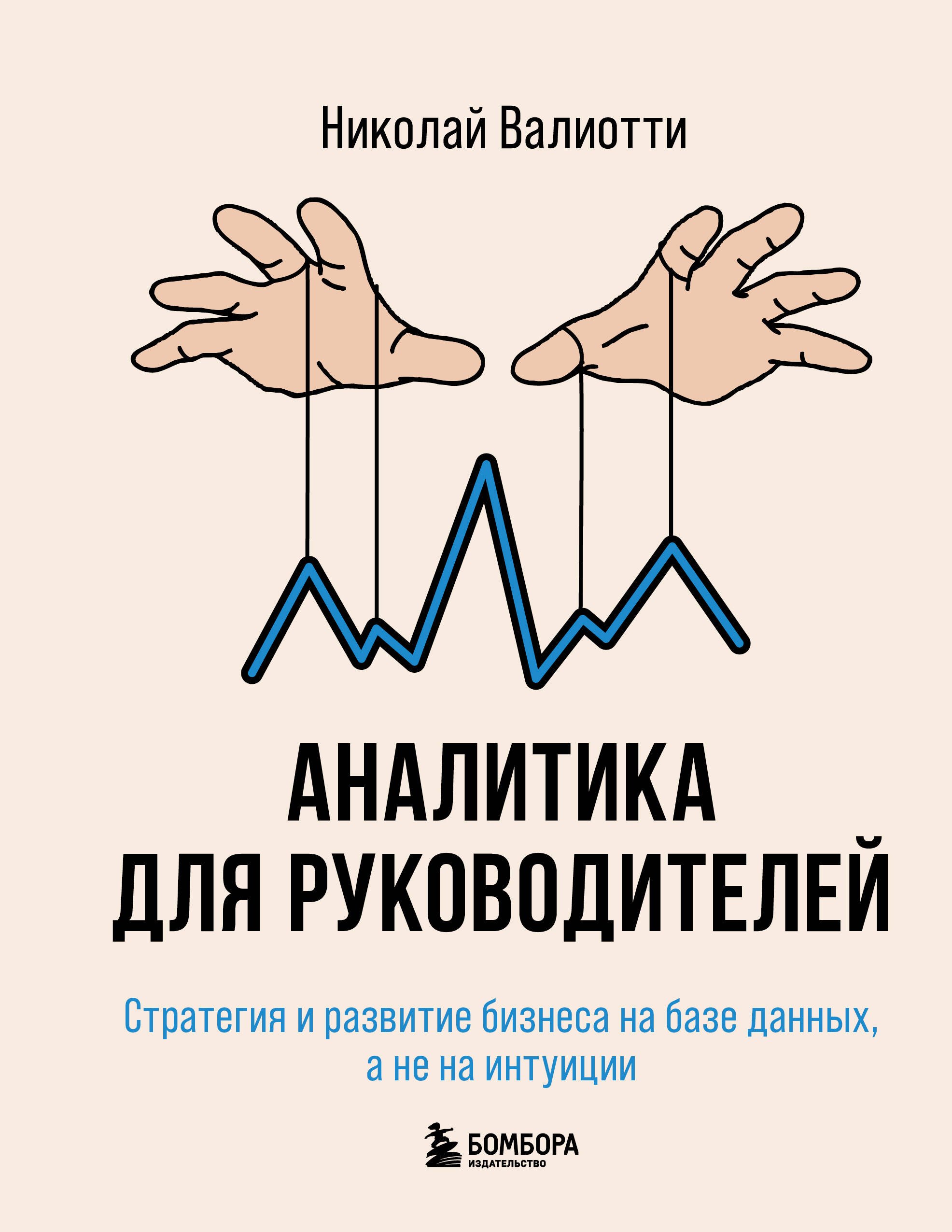 Валиотти Николай Александрович: Аналитика для руководителей. Стратегия и развитие бизнеса на базе данных, а не на интуиции