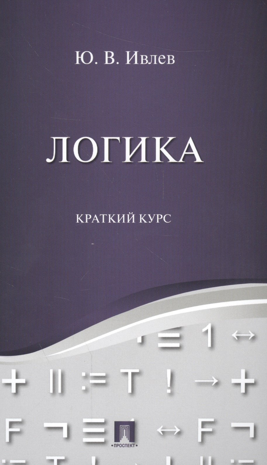 Ивлев Юрий Васильевич: Логика. Краткий курс. Уч.пос.