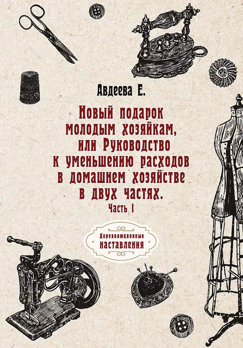 Новый подарок молодым хозяйкам или Руководство к уменьшению расходов в домашнем хозяйстве в двух частях. Ч. 1