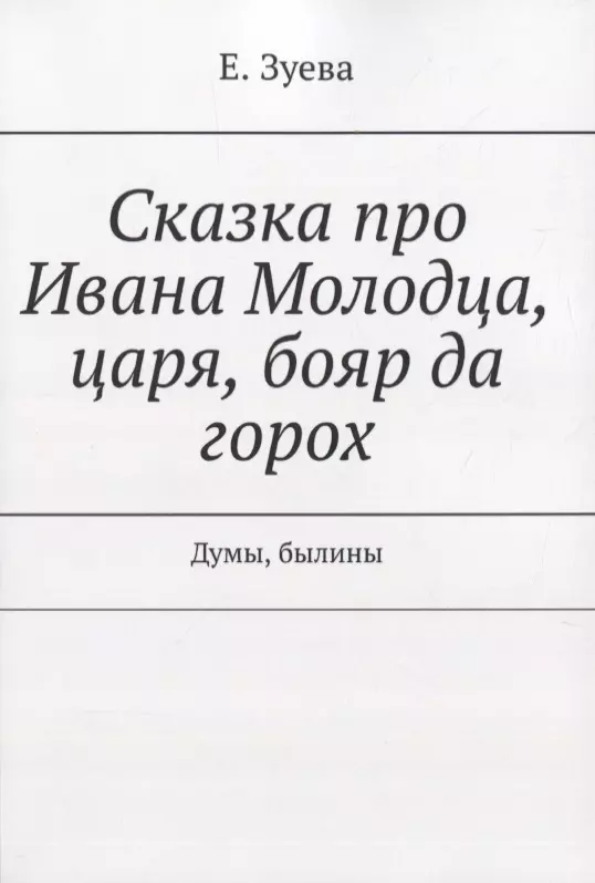 Сказка про Ивана Молодца, царя, бояр да горох. Думы, былины