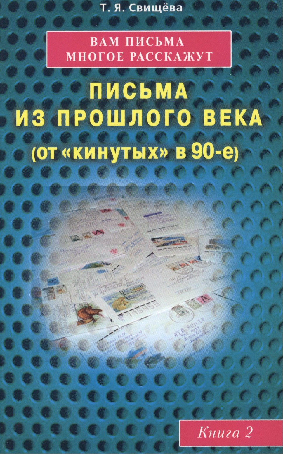 Свищева Тамара Яковлевна: Вам письма многое расскажут книга-2. Письма из прошлого века (от &quot;кинутых&quot; в 90-е)