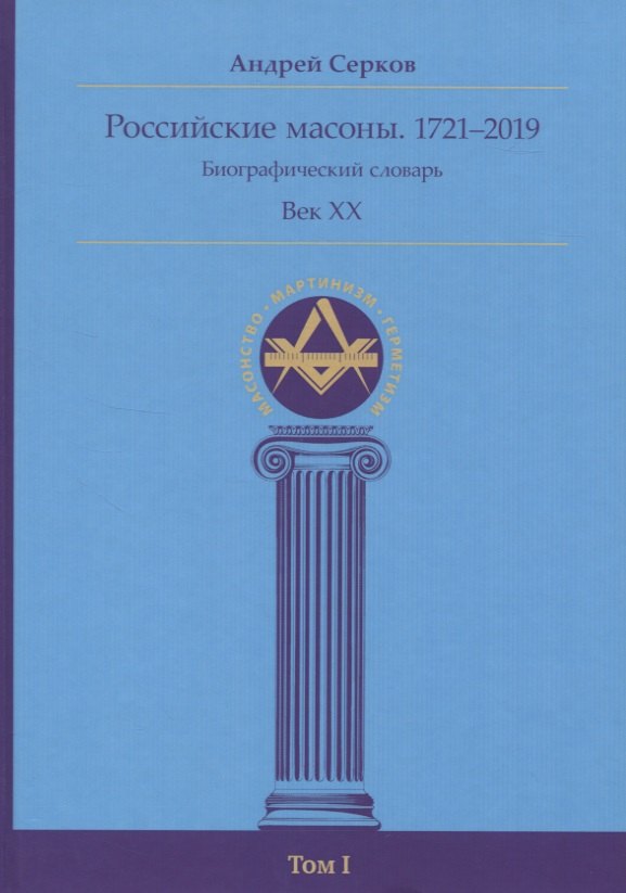 

Российские масоны. 1721–2019. Биографический словарь. Век XX. Том I