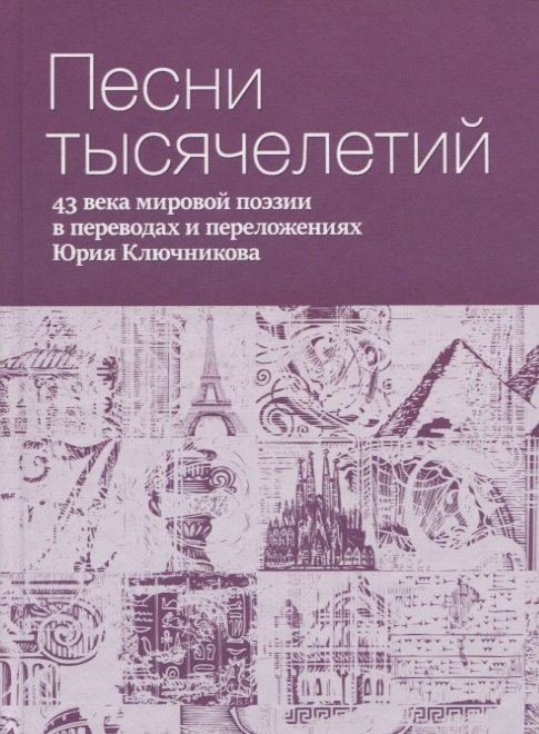 Песни тысячелетий: 43 века мировой поэзии в переводах и переложениях Юрия Ключникова