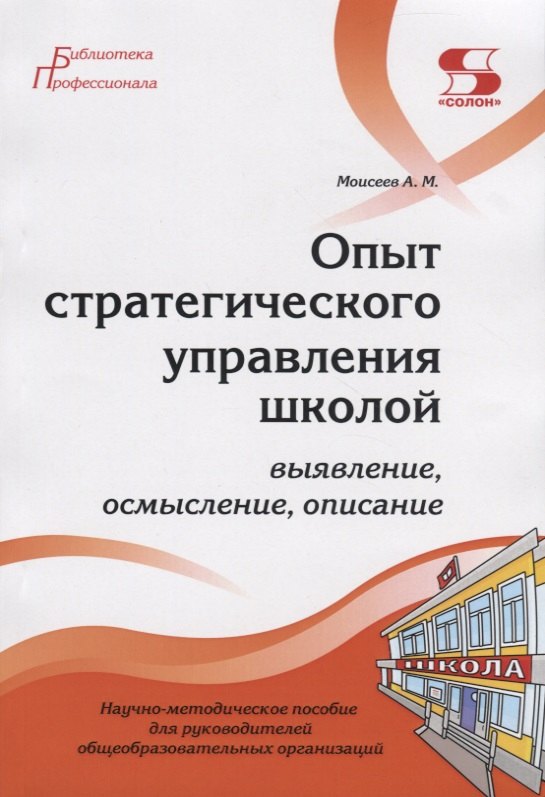 

Опыт стратегического управления школой: выявление, осмысление, описание. Научно-методическое пособие для руководителей общеобразовательных организаций