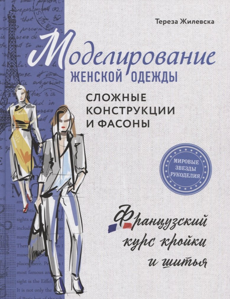 

Моделирование женской одежды: сложные конструкции и фасоны. Французский курс кройки и шитья