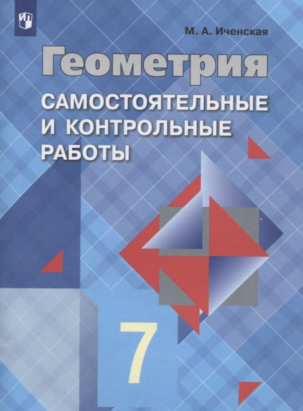 Иченская Мира Александровна: Иченская. Геометрия 7 кл. Самостоятельные и контрольные работы. /УМК Атанасяна