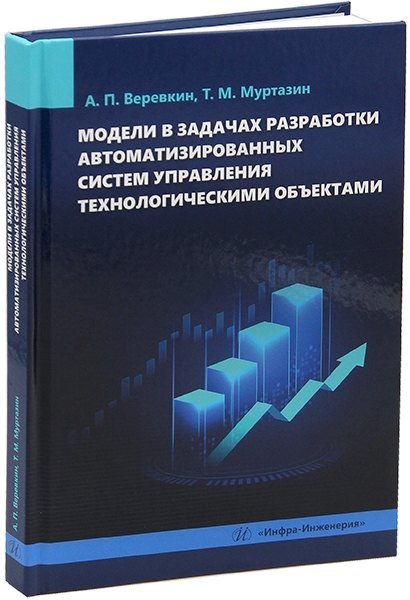 Модели в задачах разработки автоматизированных систем управления технологическими объектами монография 2399₽