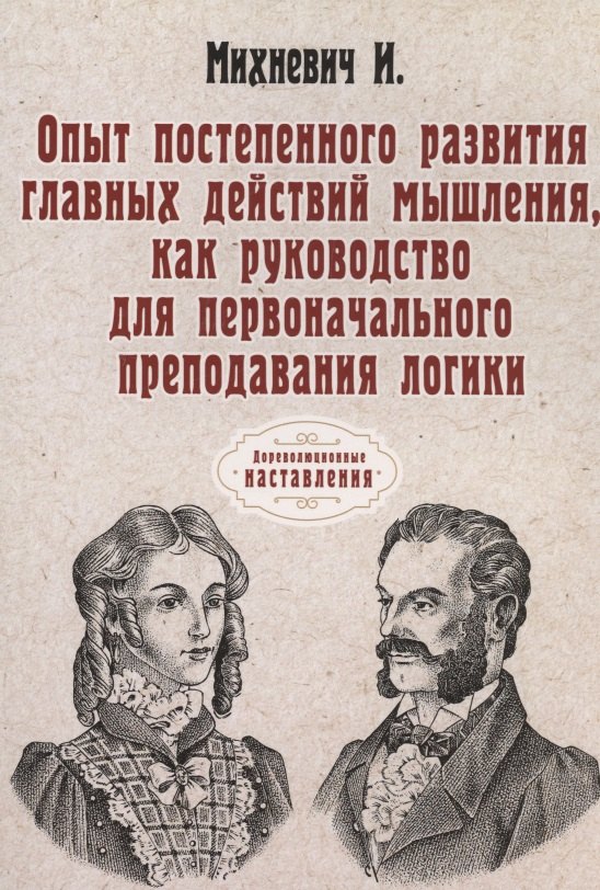 

Опыт постепенного развития главных действий мышления, как руководство для первоначального преподавания логики. (репринтное изд.)