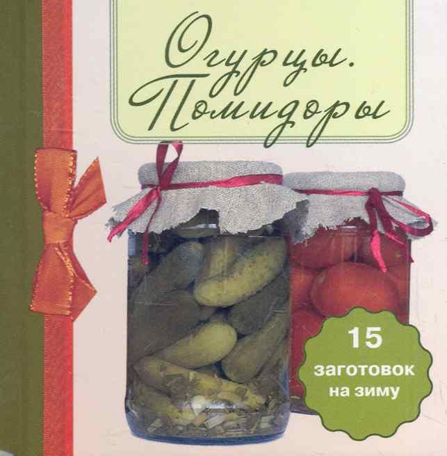 

Огурцы. Помидоры 15 заготовок на зиму