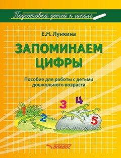 

Запоминаем цифры. Подготовка детей к школе: пособие для работы с детьми дошкольного возраста