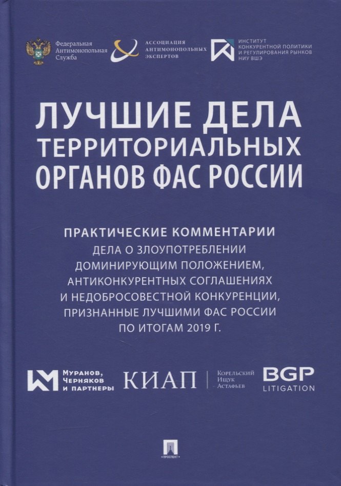 

Лучшие дела территориальных органов ФАС России. Практические комментарии (дела о злоупотреблении доминирующим положением, антиконкурентных соглашениях и недобросовестной конкуренции, признанные лучшими ФАС России по итогам 2019 г.). Сборник
