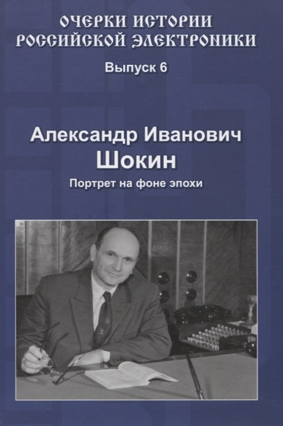 

Александр Иванович Шокин Портрет на фоне эпохи (Вып.6) (ОчИстРосЭл) Шокин