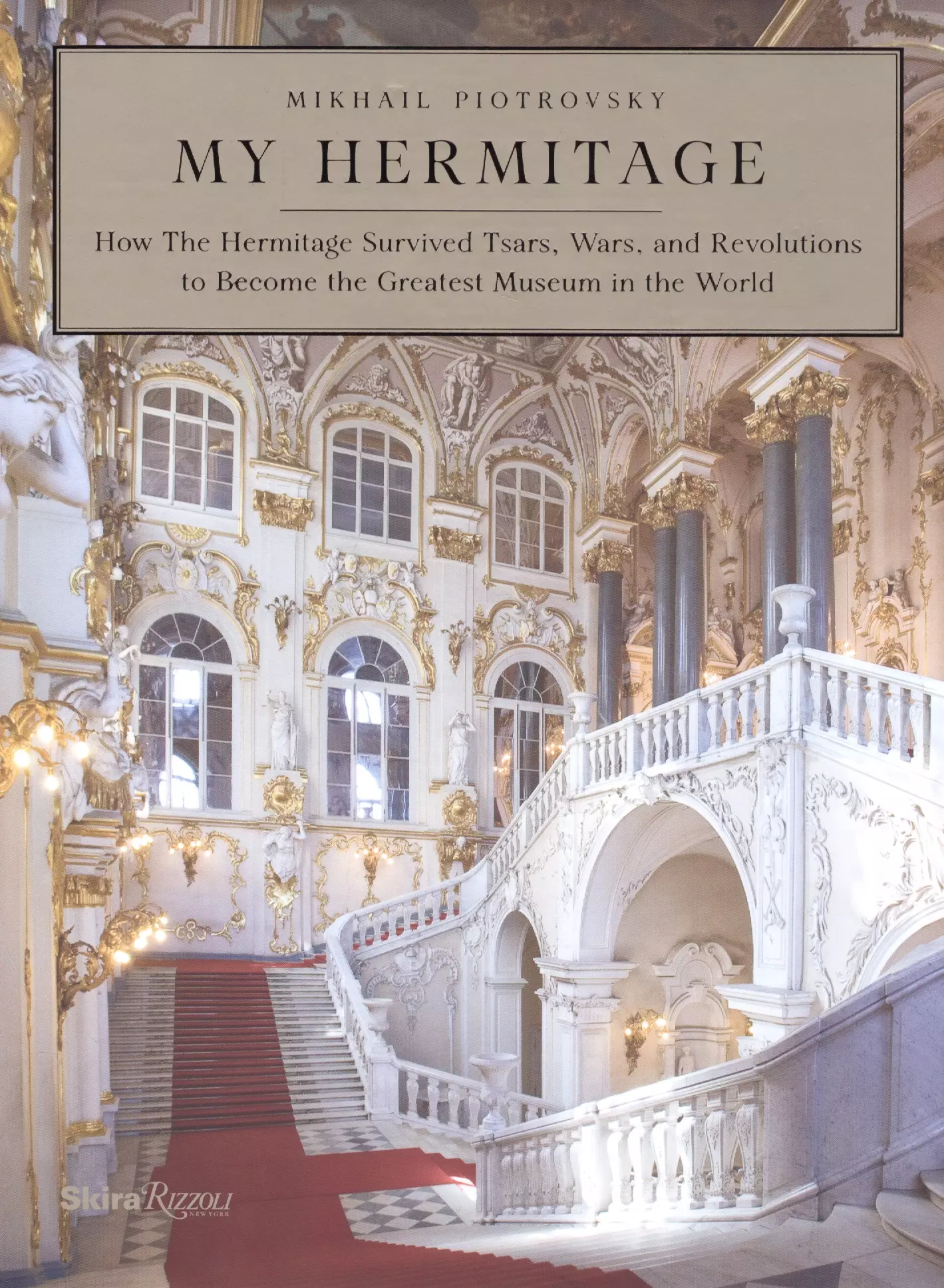 My Hermitage: How the Hermitage Survived Tsars, Wars, and Revolutions to Become the Greatest Museum in the World