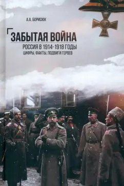 

Забытая война. Россия в 1914-1918 годы. Факты, цифры, подвиги героев