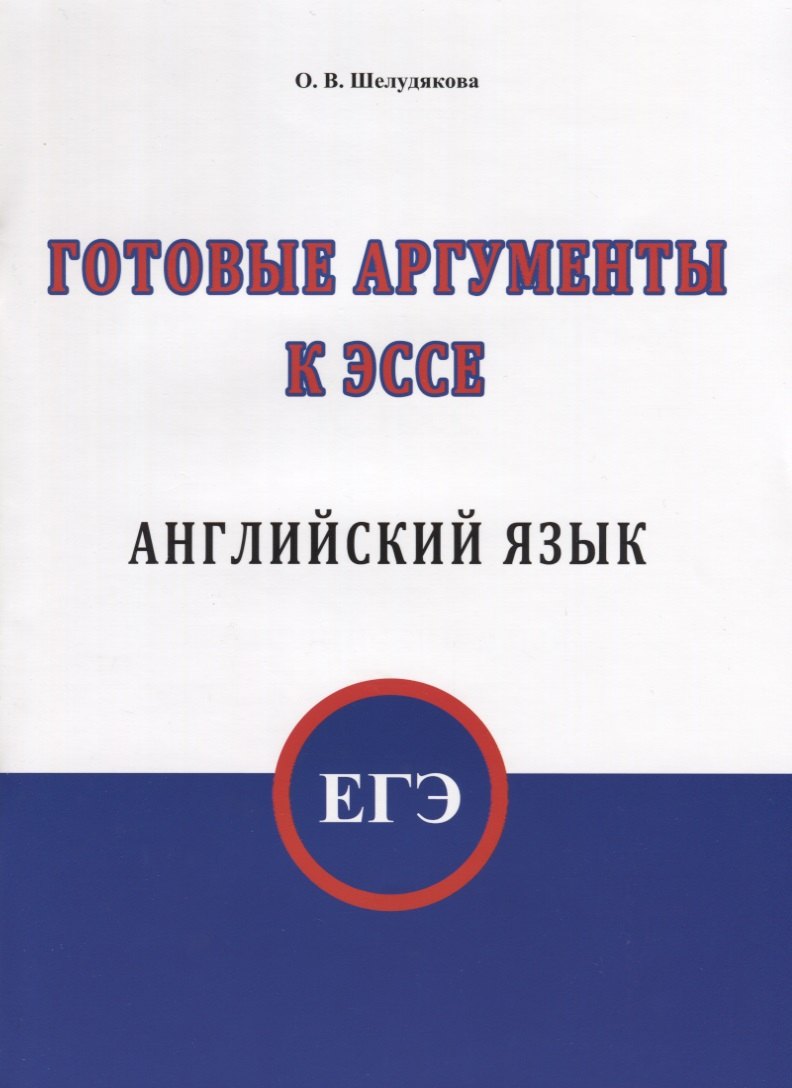 Шелудякова О.В.: ЕГЭ. Английский язык. Готовые аргументы к эссе