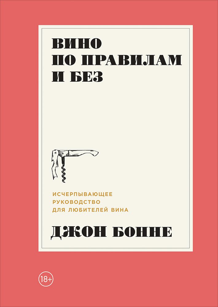 

Вино по правилам и без: Исчерпывающее руководство для любителей вина