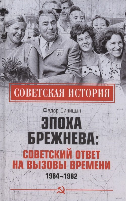 

Эпоха Брежнева: советский ответ на вызовы времени, 1964-1982