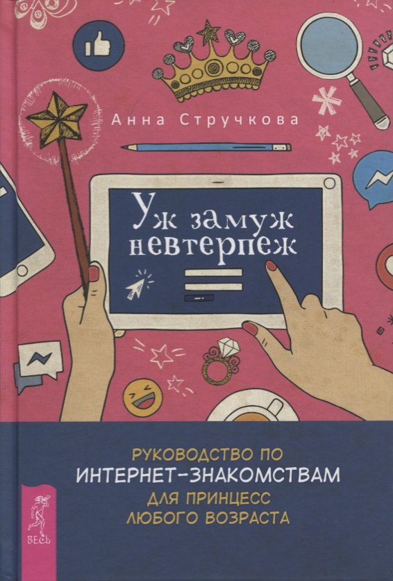 Уж замуж невтерпеж. Руководство по интернет - знакомствам для принцесс любого возраста