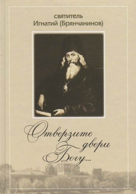 

Отверзите двери Богу… По творениям святителя Игнатия (Брянчанинова)