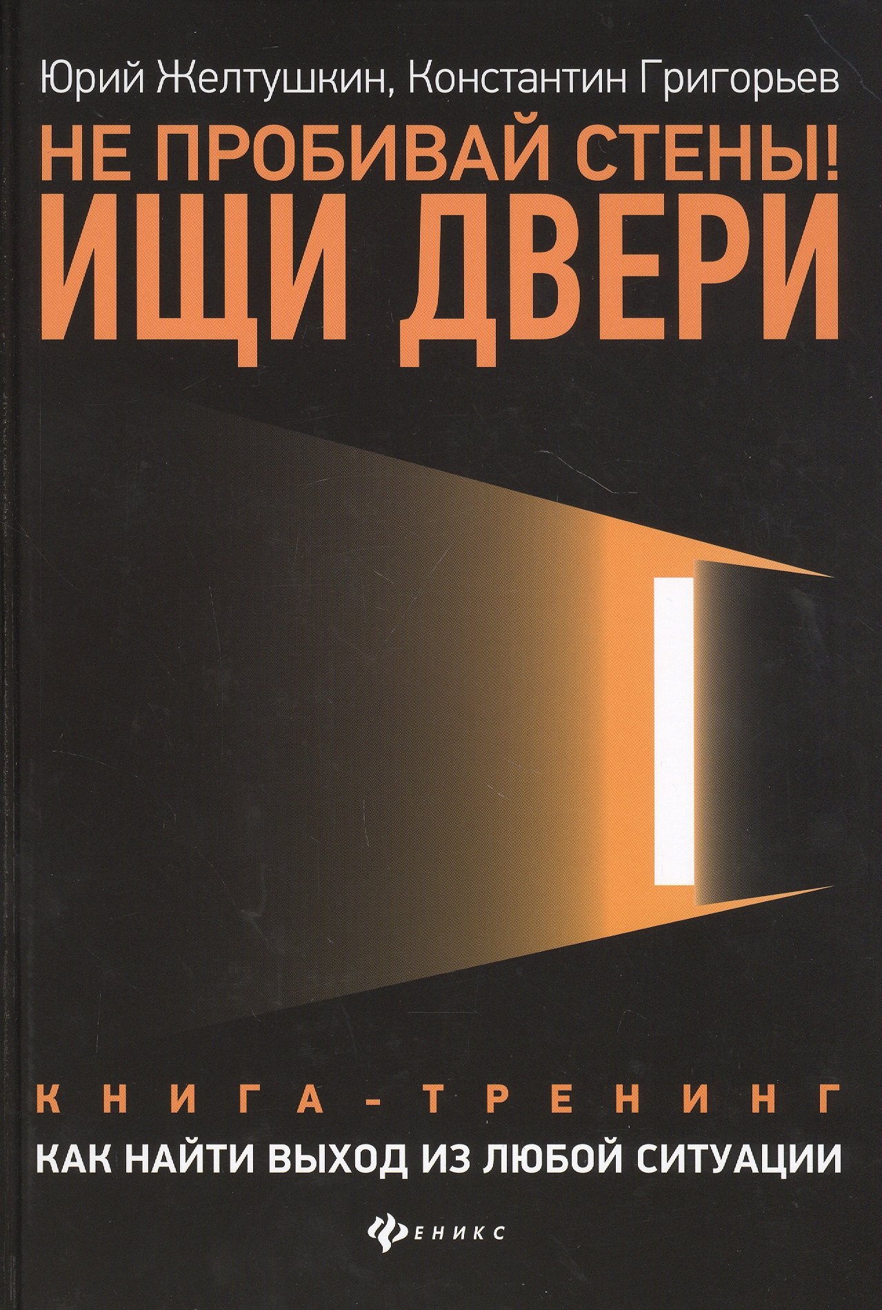 Не пробивай стены! Ищи двери: как найти выход из любой ситуации: Книга-тренинг