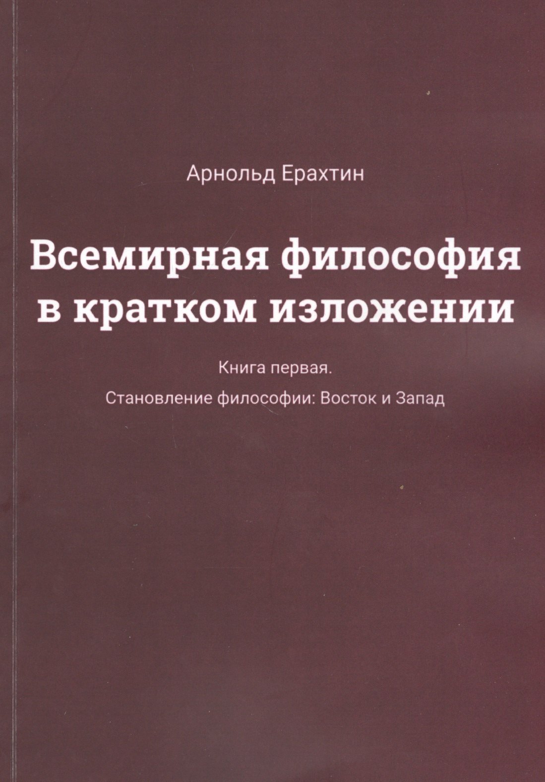 

Всемирная философия в кратком изложении. Книга первая. Становление философии: Восток и Запад