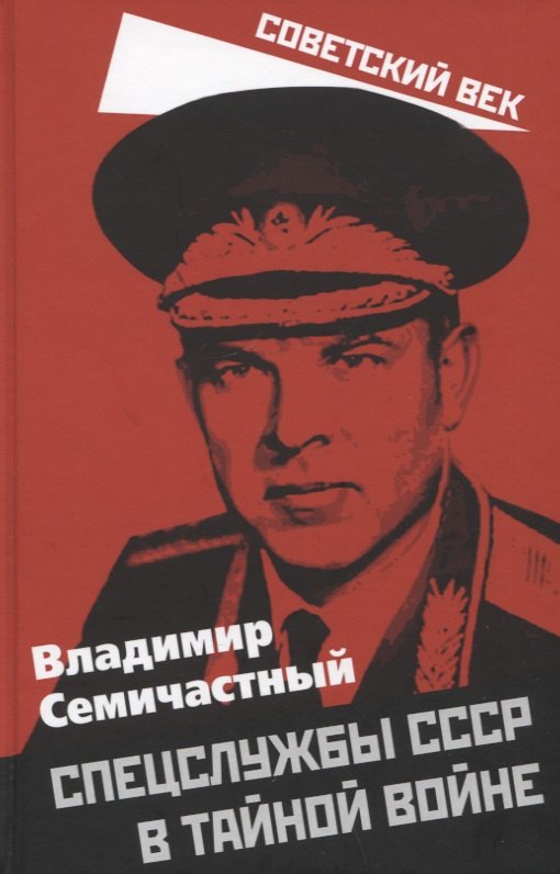Семичастный Владимир Ефимович: Спецслужбы СССР в тайной войне