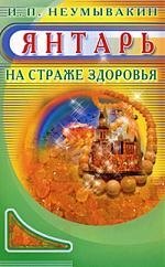 Неумывакин Иван Павлович: Янтарь. На страже здоровья