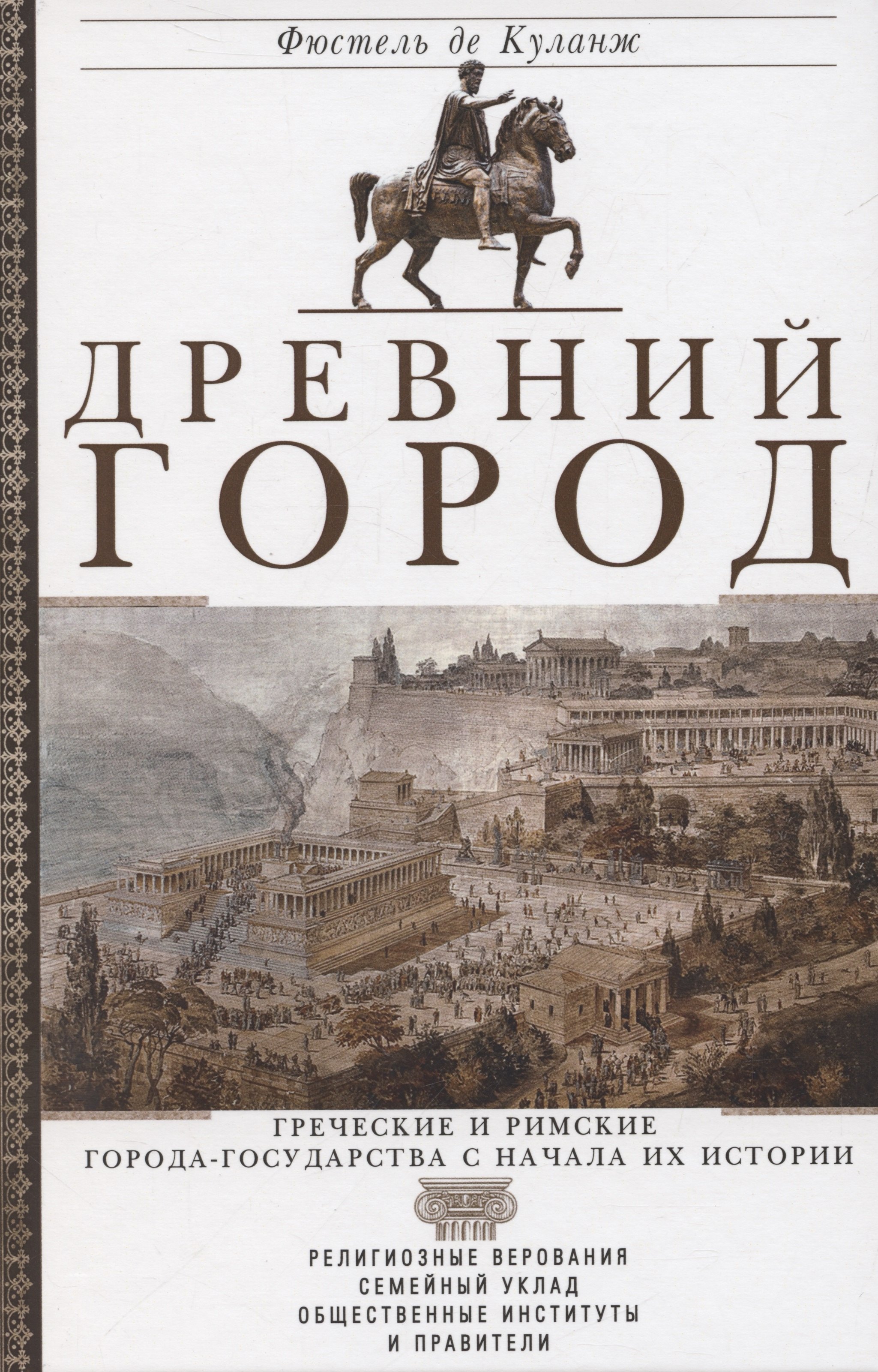 

Древний город. Греческие и римские города-государства с начала их истории: религиозные верования, семейный уклад, общественные институты и правители