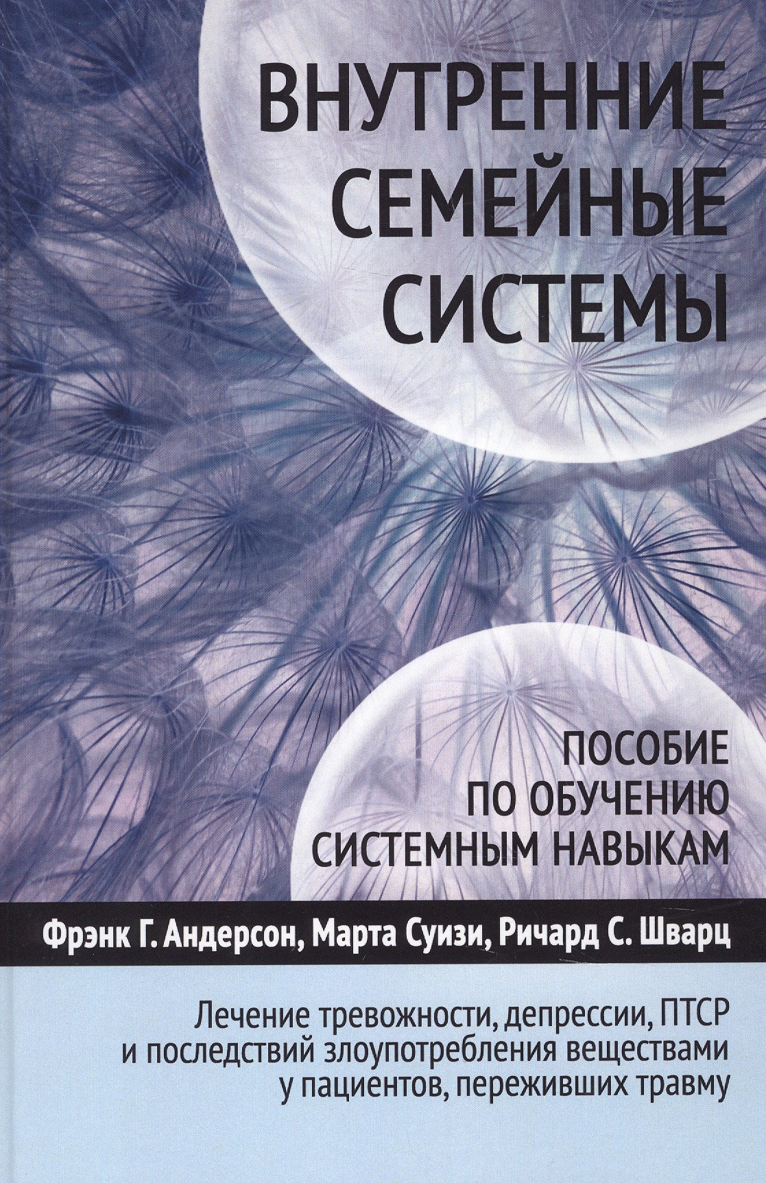 Внутренние семейные системы. Лечение тревожности, депрессии, ПТСР и последствий злоупотребления веществами у пациентов, переживших травм у