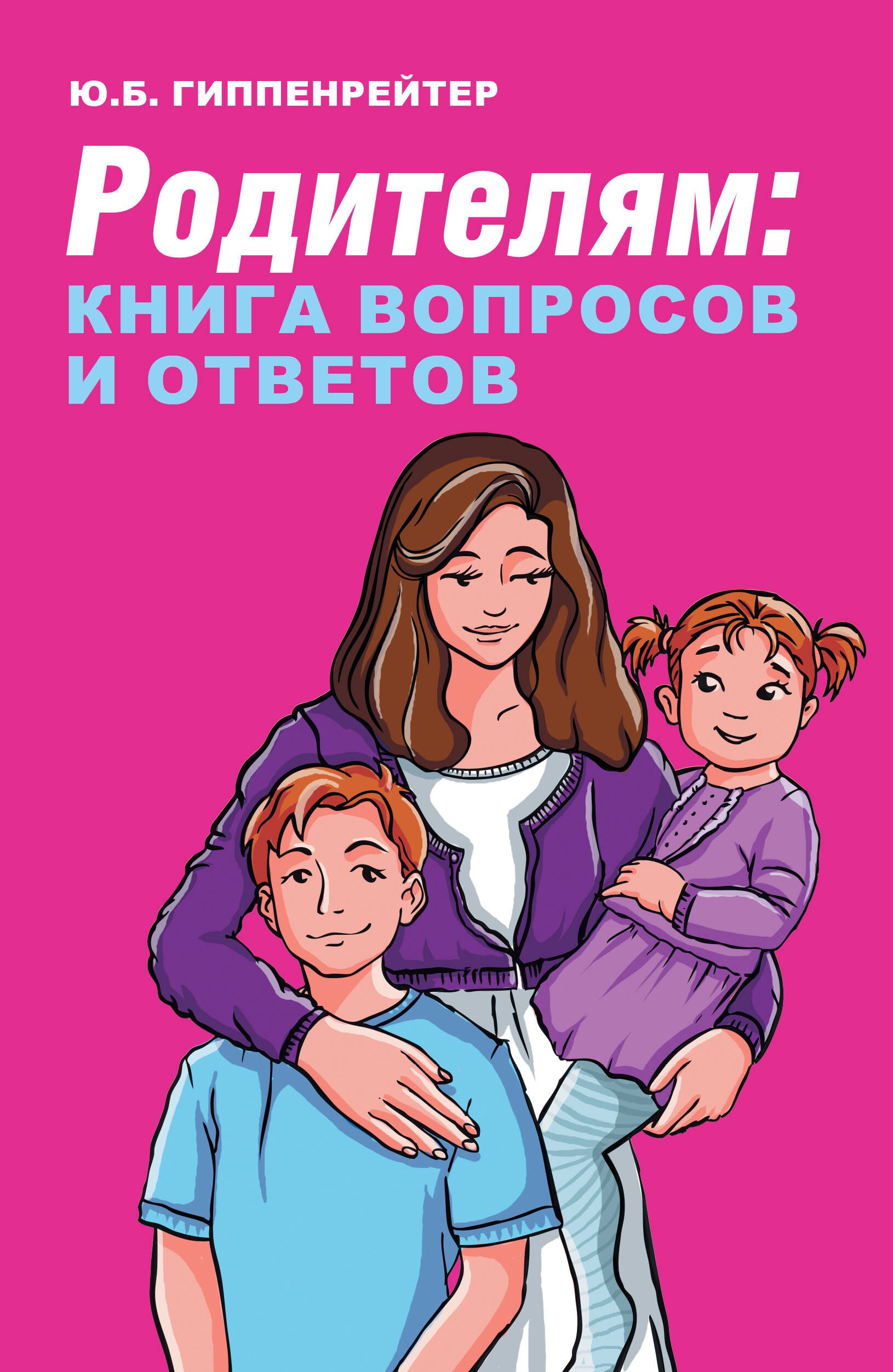 

Родителям: книга вопросов и ответов. Что делать, чтобы дети хотели учиться, умели дружить и росли самостоятельными