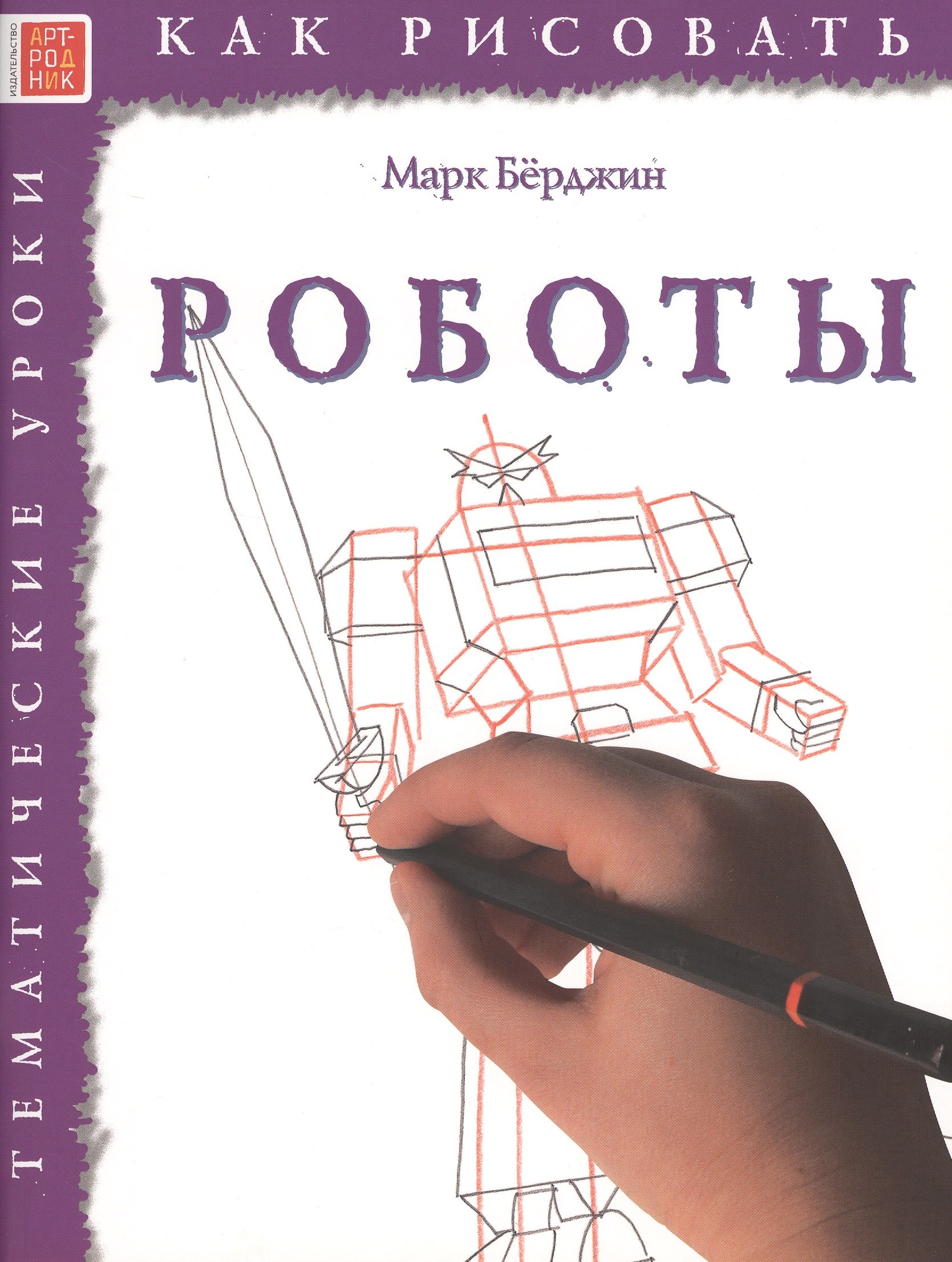 Берджин Марк: Роботы. Тематические уроки &quot;Как рисовать&quot;