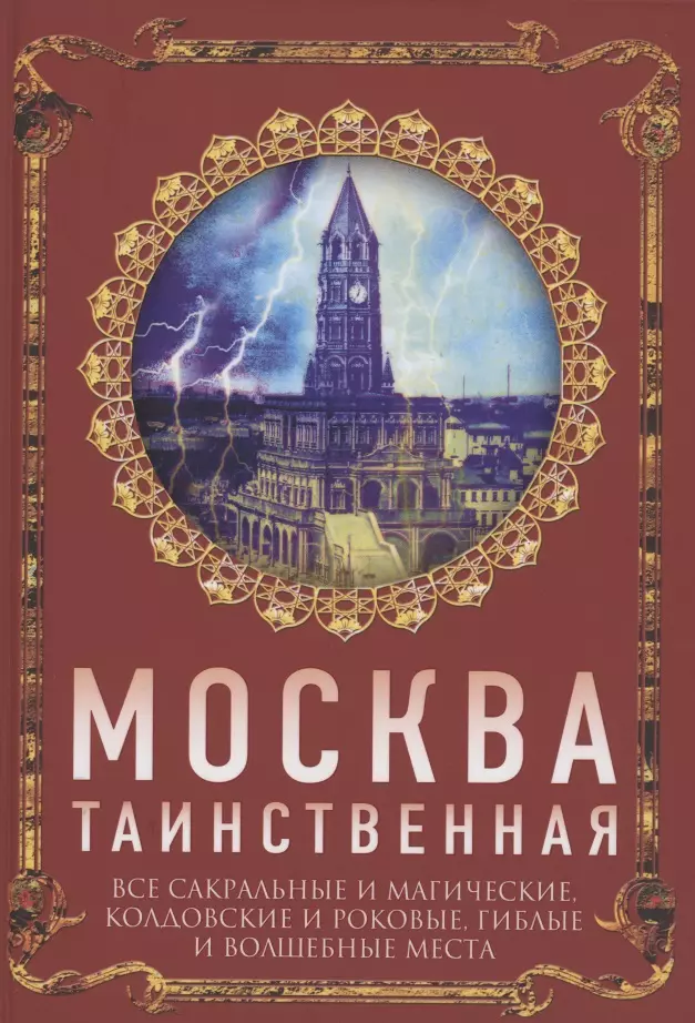 

Москва таинственная. Все сакральные и магические, колдовские и роковые, гиблые и волшебные места