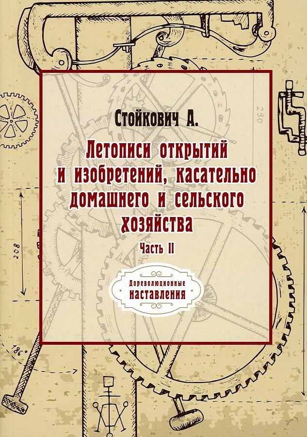 

Летописи открытий и изобретений, касательно домашнего и сельского хозяйства. Ч. 2 (репринтное изд.)