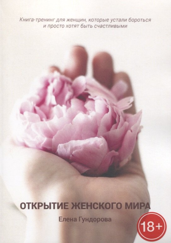

Открытие женского мира. Книга-тренинг для женщин, которые устали бороться и просто хотят быть счастливыми