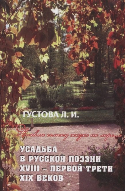 Густова Людмила Ивановна: Славлю сельску жизнь на лире… Усадьба в русской поэзии XVII- первой трети XIX веков