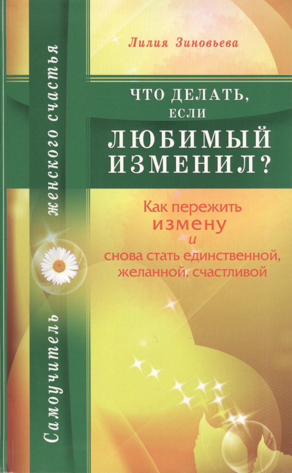 Зиновьева Лилия: Что делать, если любимый изменил? Как пережить измену и снова стать единственной, желанной, счастливой
