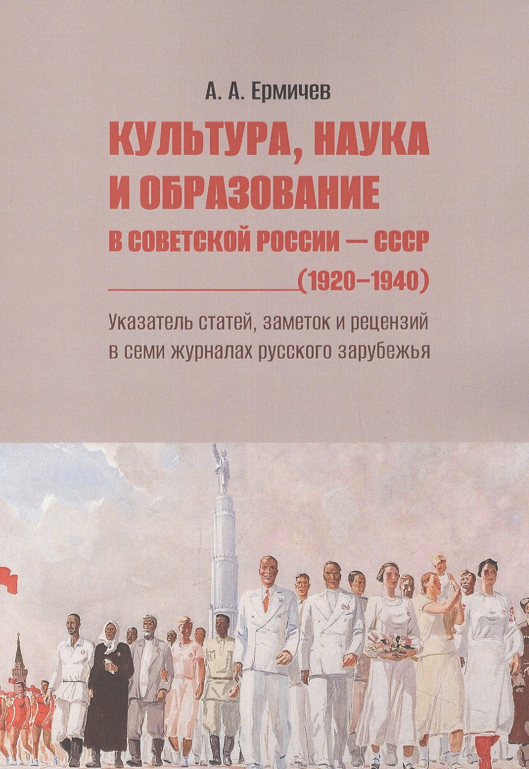 

Культура, наука и образование в Советской России — СССР (1920–1940). Указатель статей, заметок и рецензий в семи журналах русского зарубежья