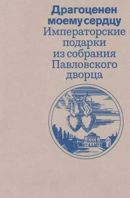 «Драгоценен моему серду». Императорские подарки из собрания Павловского дворца. Каталог выставки