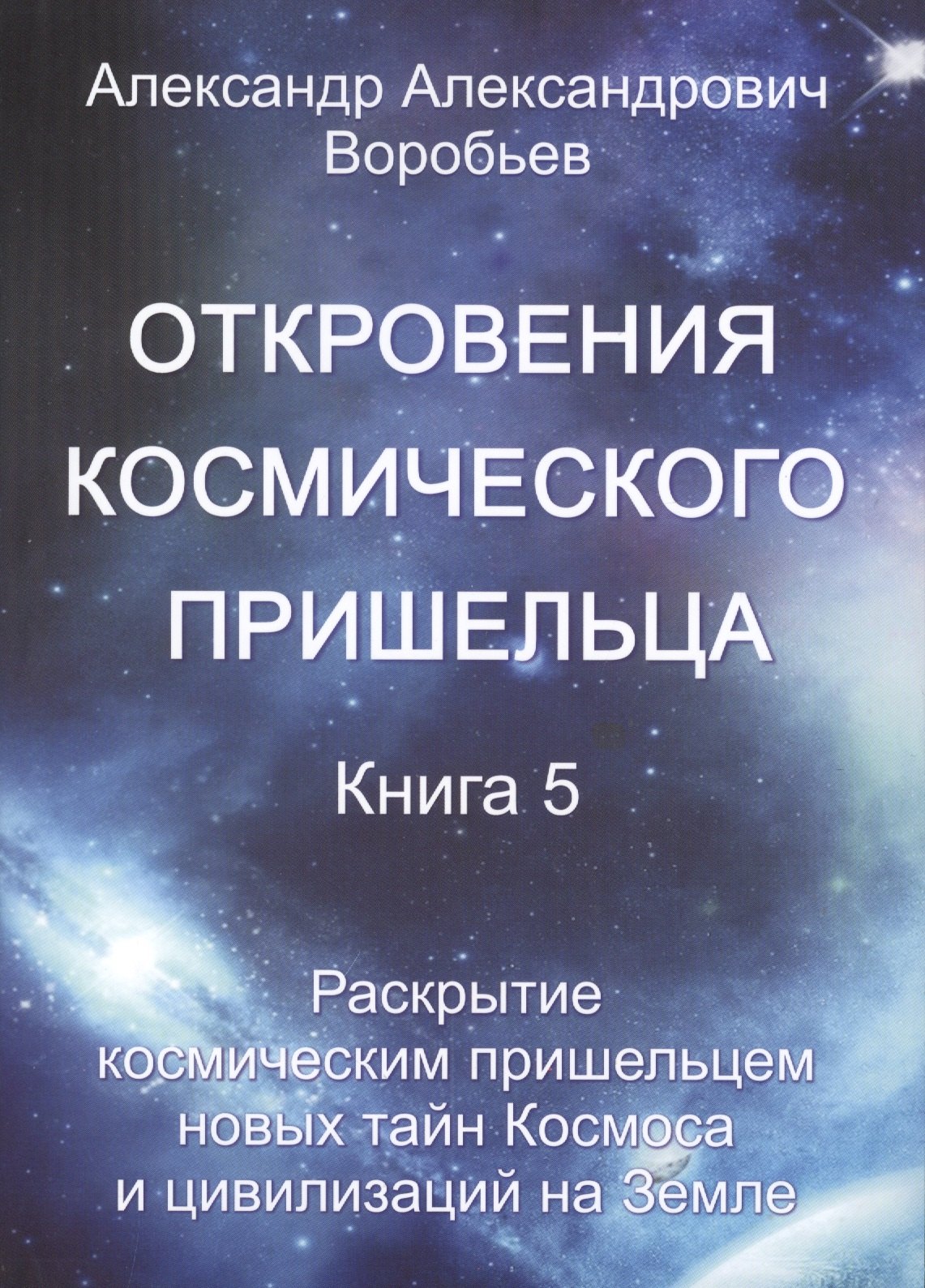 

Откровения космического пришельца. Книга 5. Раскрытие космическим пришельцем новых тайн Космоса и цивилизаций на Земле