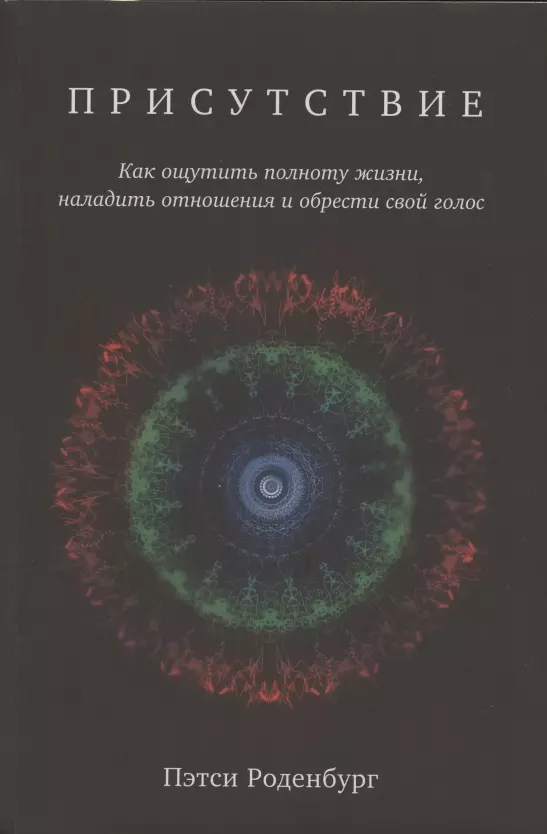 Присутствие. Как ощутить полноту жизни, наладить отношения и обрести свой голос