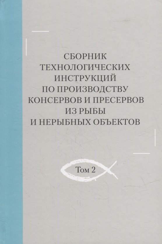 

Сборник технологических инструкций по производству консервов и пресервов из рыбы и нерыбных объектов. Том 2