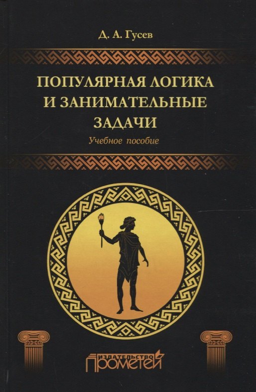 Гусев Дмитрий Алексеевич: Популярная логика и занимательные задачи. Учебное пособие